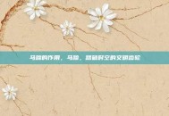 马蹄的作用，马蹄，踏破时空的文明齿轮