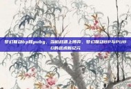 梦幻联动bp和pubg，当枪战遇上博弈，梦幻联动BP与PUBG的战术新纪元
