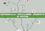网吧为啥没有steam，没有Steam的网吧，背后是游戏产业的一段平行宇宙