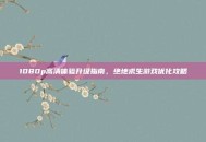 1080p高清体验升级指南，绝地求生游戏优化攻略