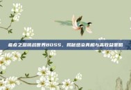 瘟疫之源挑战世界BOSS，揭秘感染真相与高收益策略