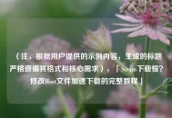 （注，根据用户提供的示例内容，生成的标题严格遵循其格式和核心需求），「Steam下载慢？修改Host文件加速下载的完整教程」