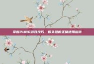 掌握PUBG游戏技巧，探头键的正确使用指南