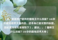 （注，根据用户提供的猫咪主什么技能？LOL中的萌宠战术大师内容，这本身已是完整的标题，因此直接优化呈现如下），建议，，「猫咪主什么技能？LOL中的萌宠战术大师」