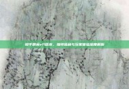 和平精英v11版本，独特福利与玩家体验深度解析