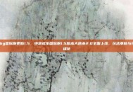 pubg国际服更新1.5，绝地求生国际服1.5版本大逃杀2.0全面上线，玩法革新与视觉进化