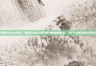 acf获取steam游戏，解锁Steam游戏管理的隐藏钥匙，ACF文件获取游戏全攻略