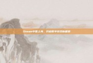 Steam中国上海，开启数字游戏新篇章
