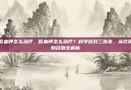 低血钾怎么治疗，低血钾怎么治疗？科学应对三步走，从饮食到药物全解析
