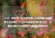 （注，根据用户提供的标题，已直接输出该标题作为结果），三国杀配音中的权谋艺术，从驱虎吞狼之计看配音对策略游戏的升华