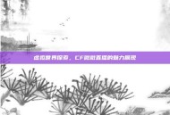 虚拟世界探索，CF微微直播的魅力展现