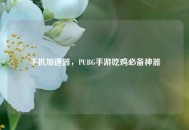 手机加速器，PUBG手游吃鸡必备神器