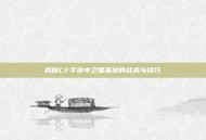 揭秘CF手游中卫星基地的战术与技巧