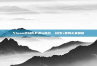 Steam市场新机遇与挑战，游戏行业的未来展望