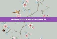 斗战神新职业开启重塑战力竞逐新纪元