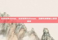 比价软件steam，比价软件与Steam，当理性消费撞上游戏情怀