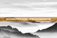 剑灵不删档内测正式开启，带来沉浸式体验全新突破