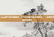 csgo哪个是天梯模式，CSGO哪个是天梯模式？一文带你搞懂竞技排位