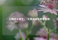 三国杀斗地主，7天速成高手蜕变指南