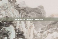 lol黄金mvp，黄金分段，MVP之冕