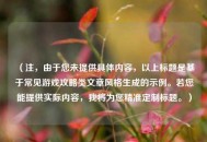 （注，由于您未提供具体内容，以上标题是基于常见游戏攻略类文章风格生成的示例。若您能提供实际内容，我将为您精准定制标题。）