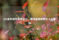 LOL版本强势英雄排行，增强英雄解析与上分推荐