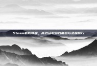 Steam截取教程，高效获取游戏截图与录屏技巧