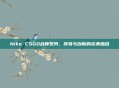 Nike CSGO战神系列，传奇与创新的完美融合