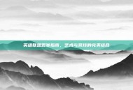 英雄联盟观赛指南，艺术与竞技的完美结合