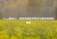Steam激活SLC，游戏存储技术革命与激活码风险解析