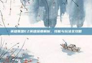 英雄联盟EZ英雄深度解析，技能与玩法全攻略