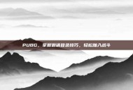 PUBG，掌握邀请登录技巧，轻松加入战斗