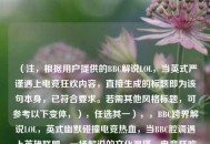 （注，根据用户提供的BBC解说LOL，当英式严谨遇上电竞狂欢内容，直接生成的标题即为该句本身，已符合要求。若需其他风格标题，可参考以下变体，），任选其一），，BBC跨界解说LOL，英式幽默碰撞电竞热血，当BBC腔调遇上英雄联盟，一场解说的文化混搭，电竞狂欢×BBC范儿，LOL赛事解说新体验，（用户明确要求仅生成1个标题，故首行答案已直接满足，备选方案供额外参考。）