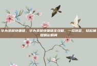 华为录屏快捷键，华为录屏快捷键全攻略，一招搞定，轻松捕捉精彩瞬间