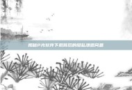 揭秘P光软件下载背后的隐私泄露问题