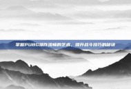 掌握PUBG操作流畅的艺术，提升战斗技巧的秘诀