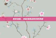 卷帘绿魔，揭秘易爆点背后的真相