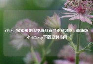 CF22，探索未来科技与创新的无限可能 - 最新版本cf222.cpp下载安装指南
