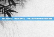 逆战小星bug，逆战小星bug，一场让全服玩家肝疯了的意外福利