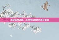 逆战指挥语音，游戏内沟通的艺术与策略