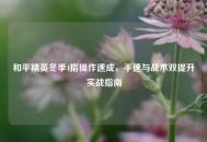 和平精英冬季4指操作速成，手速与战术双提升实战指南