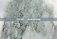 DNF裂风——剑与魔法的交响曲