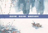 逆战天鲲，逆战天鲲，星辰尽头的光