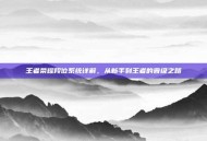 王者荣耀段位系统详解，从新手到王者的晋级之路
