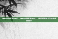 Steam领军者mod，Steam领军者MOD，重塑策略游戏生态的平民史诗