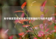 和平精英雪地城堡地下室脱困技巧与战术攻略
