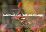 逆战截图查看全攻略，快速定位你的游戏精彩瞬间