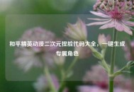 和平精英动漫二次元捏脸代码大全，一键生成专属角色