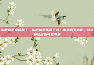 胸胀是不是怀孕了，胸胀就是怀孕了吗？别急着下结论，这4种情况也可能导致