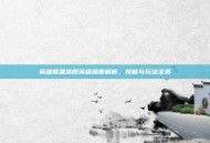 英雄联盟洛霞英雄深度解析，技能与玩法全览